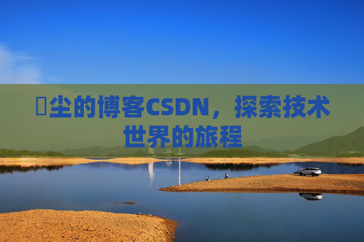 玦尘的博客CSDN,探索技术世界的旅程